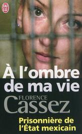 Couverture du Livre A l'ombre de ma vie : Prisonnière de l'Etat Mexicain   - Florence Cassez