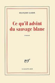 Couverture du Livre Ce qu'il advint du sauvage blanc - François Garde