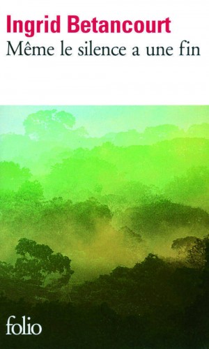 Couverture du Livre Même le silence a une fin - Ingrid Betancourt